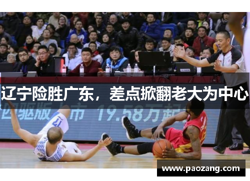 辽宁险胜广东,差点掀翻老大为中心